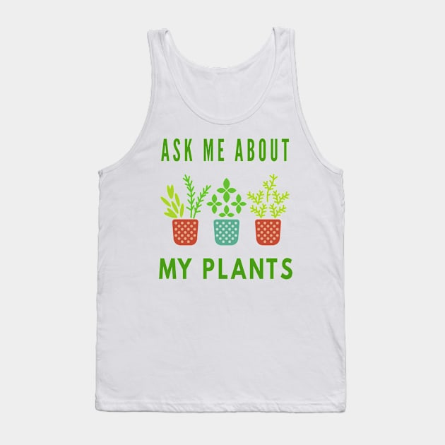 Ask Me About My Plants Tank Top by Cool and Awesome